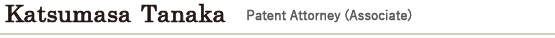 Katsumasa Tanaka  Patent Attorney(Associate)